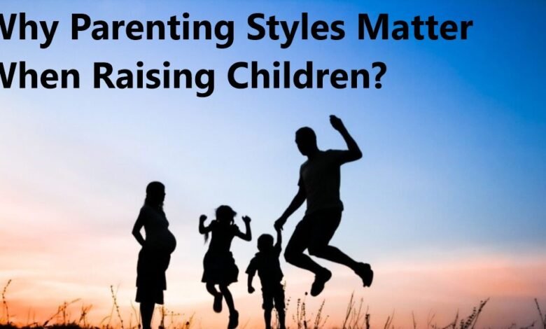 Why Parenting Styles Matter When Raising Children